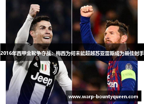 2016年西甲金靴争夺战：梅西为何未能超越苏亚雷斯成为最佳射手