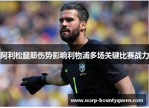 阿利松腿筋伤势影响利物浦多场关键比赛战力